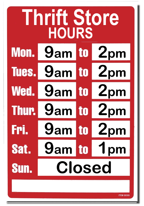 Thrift Store Hours - Monday thru Friday  9 am to 2 pm & Saturdays 9 am to 1 pm